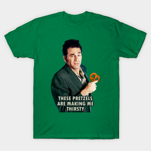 Kramer These Pretzels Are Making Me Thirsty Kramer Quote TShirt